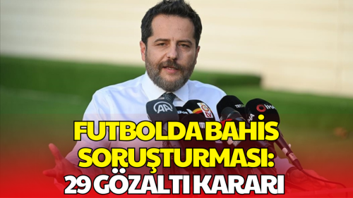 Futbolda Bahis Soruşturmasında Yeni Dalga: 29 Kişi Hakkında Gözaltı Kararı